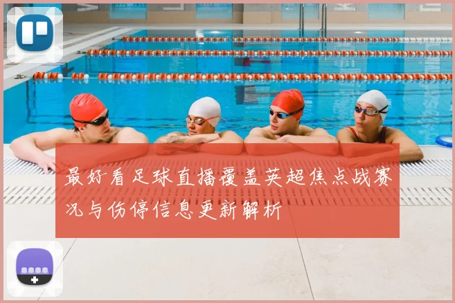 最好看足球直播覆盖英超焦点战赛况与伤停信息更新解析