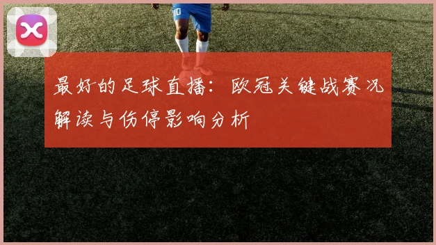 最好的足球直播：欧冠关键战赛况解读与伤停影响分析